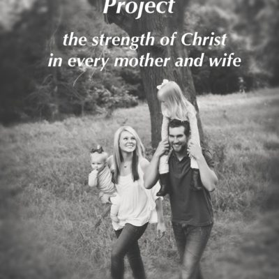 The Empowered Womanhood Project: The Strength of Christ in Every Mother and Wife